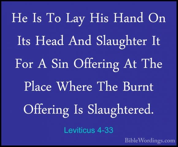 Leviticus 4-33 - He Is To Lay His Hand On Its Head And SlaughterHe Is To Lay His Hand On Its Head And Slaughter It For A Sin Offering At The Place Where The Burnt Offering Is Slaughtered. 