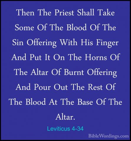 Leviticus 4-34 - Then The Priest Shall Take Some Of The Blood OfThen The Priest Shall Take Some Of The Blood Of The Sin Offering With His Finger And Put It On The Horns Of The Altar Of Burnt Offering And Pour Out The Rest Of The Blood At The Base Of The Altar. 