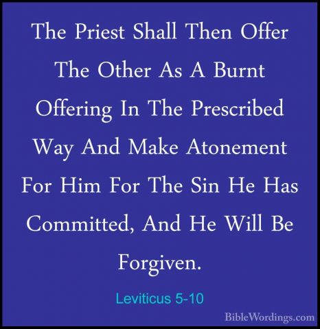 Leviticus 5-10 - The Priest Shall Then Offer The Other As A BurntThe Priest Shall Then Offer The Other As A Burnt Offering In The Prescribed Way And Make Atonement For Him For The Sin He Has Committed, And He Will Be Forgiven. 