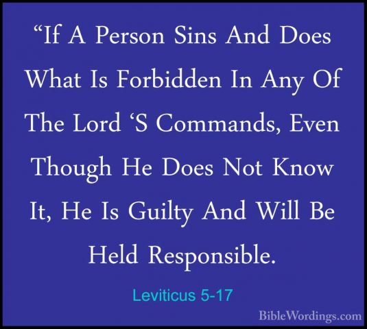 Leviticus 5-17 - "If A Person Sins And Does What Is Forbidden In"If A Person Sins And Does What Is Forbidden In Any Of The Lord 'S Commands, Even Though He Does Not Know It, He Is Guilty And Will Be Held Responsible. 