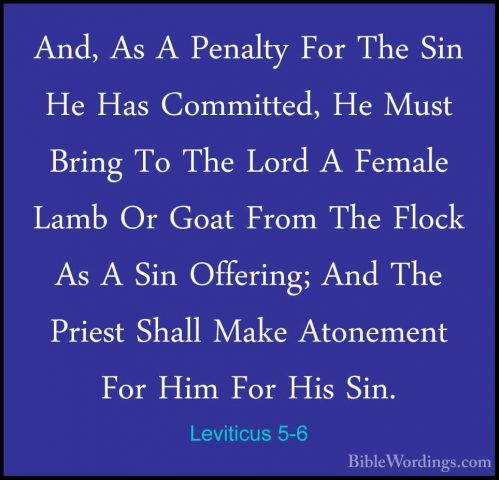 Leviticus 5-6 - And, As A Penalty For The Sin He Has Committed, HAnd, As A Penalty For The Sin He Has Committed, He Must Bring To The Lord A Female Lamb Or Goat From The Flock As A Sin Offering; And The Priest Shall Make Atonement For Him For His Sin. 