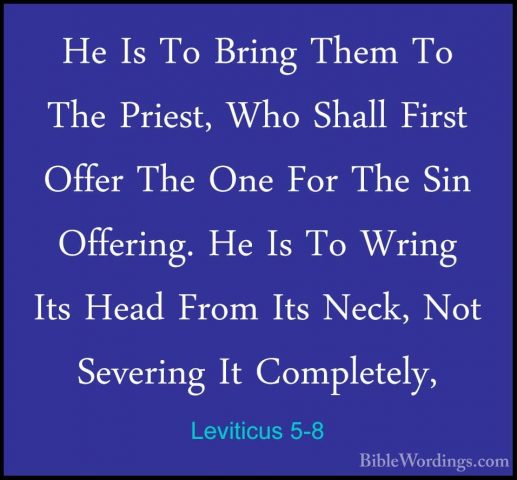 Leviticus 5-8 - He Is To Bring Them To The Priest, Who Shall FirsHe Is To Bring Them To The Priest, Who Shall First Offer The One For The Sin Offering. He Is To Wring Its Head From Its Neck, Not Severing It Completely, 