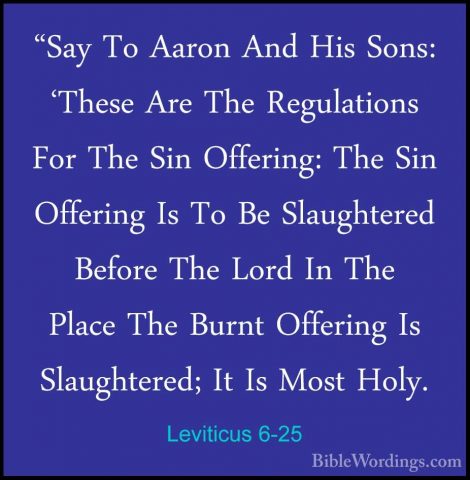 Leviticus 6-25 - "Say To Aaron And His Sons: 'These Are The Regul"Say To Aaron And His Sons: 'These Are The Regulations For The Sin Offering: The Sin Offering Is To Be Slaughtered Before The Lord In The Place The Burnt Offering Is Slaughtered; It Is Most Holy. 