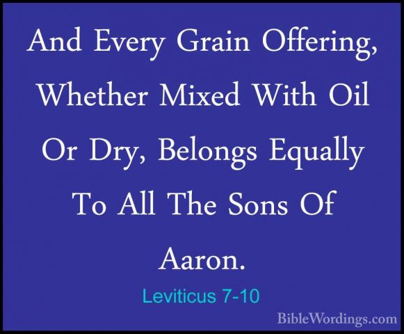 Leviticus 7-10 - And Every Grain Offering, Whether Mixed With OilAnd Every Grain Offering, Whether Mixed With Oil Or Dry, Belongs Equally To All The Sons Of Aaron. 