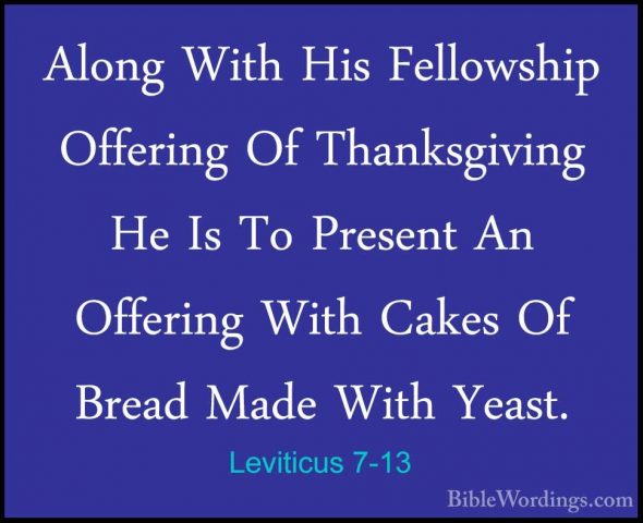 Leviticus 7-13 - Along With His Fellowship Offering Of ThanksgiviAlong With His Fellowship Offering Of Thanksgiving He Is To Present An Offering With Cakes Of Bread Made With Yeast. 