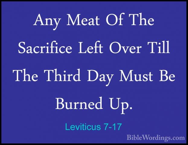 Leviticus 7-17 - Any Meat Of The Sacrifice Left Over Till The ThiAny Meat Of The Sacrifice Left Over Till The Third Day Must Be Burned Up. 