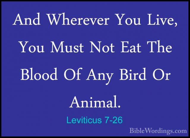 Leviticus 7-26 - And Wherever You Live, You Must Not Eat The BlooAnd Wherever You Live, You Must Not Eat The Blood Of Any Bird Or Animal. 