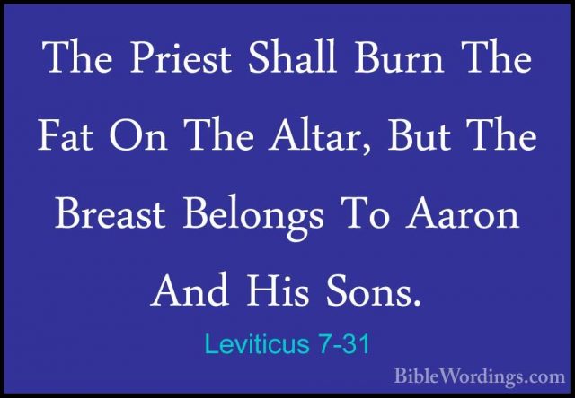 Leviticus 7-31 - The Priest Shall Burn The Fat On The Altar, ButThe Priest Shall Burn The Fat On The Altar, But The Breast Belongs To Aaron And His Sons. 
