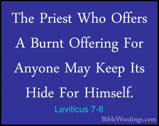 Leviticus 7-8 - The Priest Who Offers A Burnt Offering For AnyoneThe Priest Who Offers A Burnt Offering For Anyone May Keep Its Hide For Himself. 