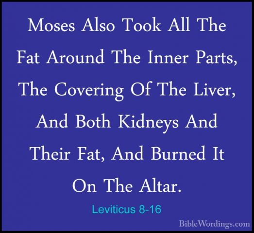 Leviticus 8-16 - Moses Also Took All The Fat Around The Inner ParMoses Also Took All The Fat Around The Inner Parts, The Covering Of The Liver, And Both Kidneys And Their Fat, And Burned It On The Altar. 