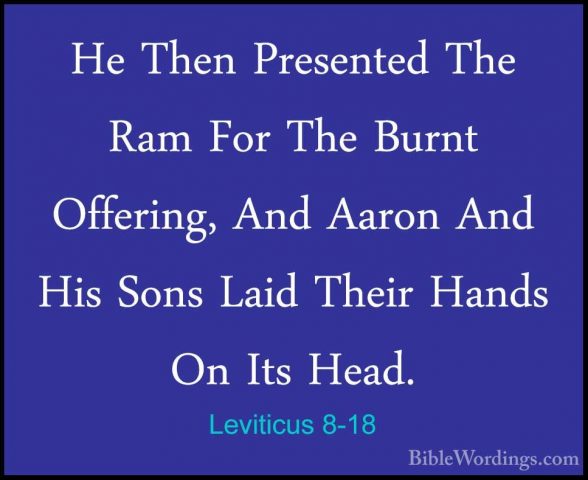 Leviticus 8-18 - He Then Presented The Ram For The Burnt OfferingHe Then Presented The Ram For The Burnt Offering, And Aaron And His Sons Laid Their Hands On Its Head. 