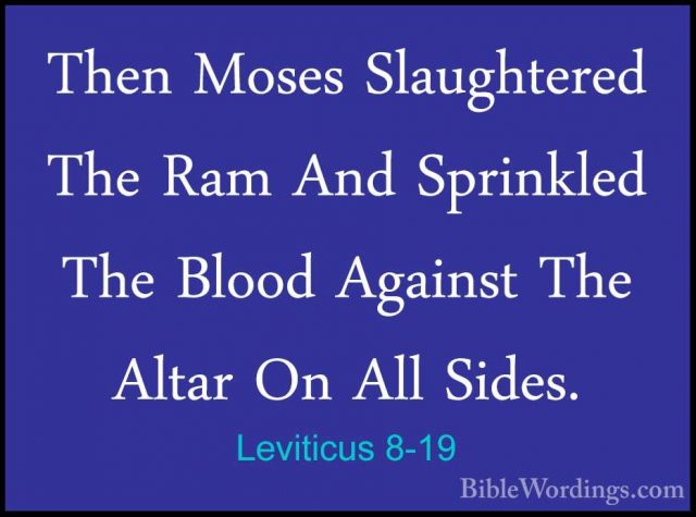 Leviticus 8-19 - Then Moses Slaughtered The Ram And Sprinkled TheThen Moses Slaughtered The Ram And Sprinkled The Blood Against The Altar On All Sides. 