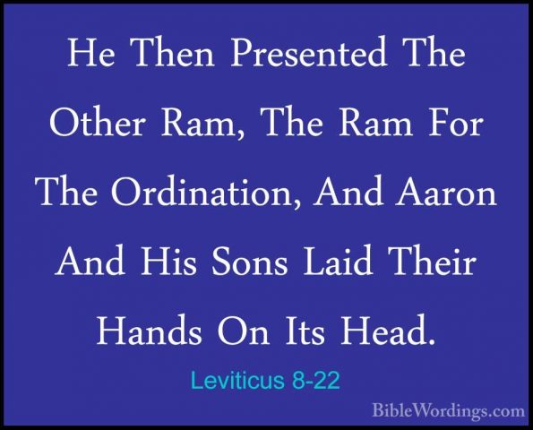 Leviticus 8-22 - He Then Presented The Other Ram, The Ram For TheHe Then Presented The Other Ram, The Ram For The Ordination, And Aaron And His Sons Laid Their Hands On Its Head. 