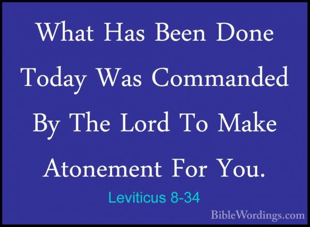 Leviticus 8-34 - What Has Been Done Today Was Commanded By The LoWhat Has Been Done Today Was Commanded By The Lord To Make Atonement For You. 