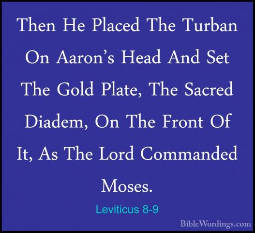 Leviticus 8-9 - Then He Placed The Turban On Aaron's Head And SetThen He Placed The Turban On Aaron's Head And Set The Gold Plate, The Sacred Diadem, On The Front Of It, As The Lord Commanded Moses. 