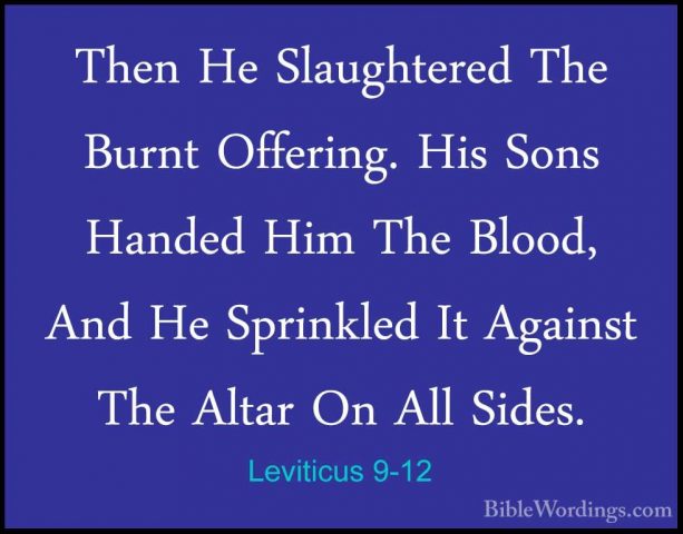 Leviticus 9-12 - Then He Slaughtered The Burnt Offering. His SonsThen He Slaughtered The Burnt Offering. His Sons Handed Him The Blood, And He Sprinkled It Against The Altar On All Sides. 