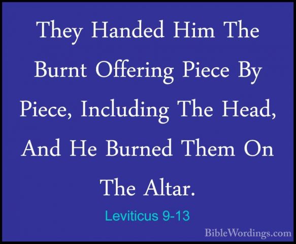 Leviticus 9-13 - They Handed Him The Burnt Offering Piece By PiecThey Handed Him The Burnt Offering Piece By Piece, Including The Head, And He Burned Them On The Altar. 
