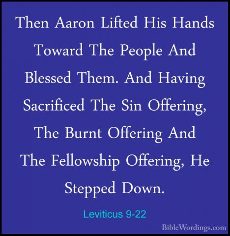 Leviticus 9-22 - Then Aaron Lifted His Hands Toward The People AnThen Aaron Lifted His Hands Toward The People And Blessed Them. And Having Sacrificed The Sin Offering, The Burnt Offering And The Fellowship Offering, He Stepped Down. 