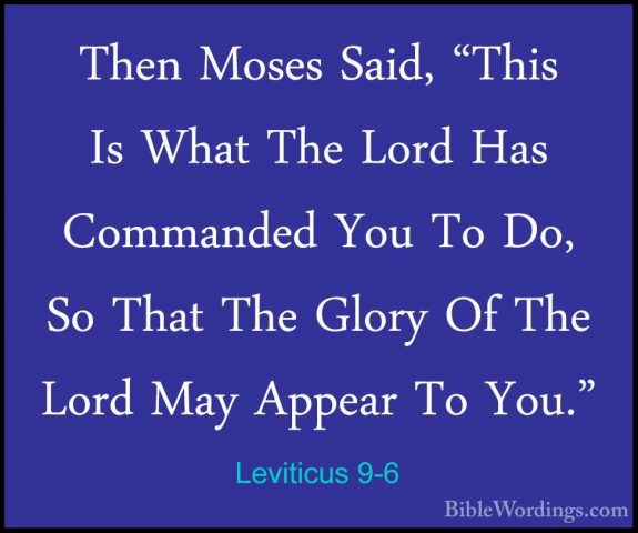 Leviticus 9-6 - Then Moses Said, "This Is What The Lord Has CommaThen Moses Said, "This Is What The Lord Has Commanded You To Do, So That The Glory Of The Lord May Appear To You." 
