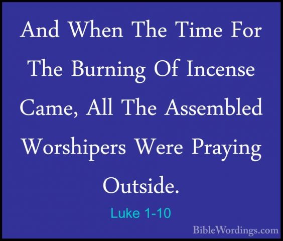 Luke 1-10 - And When The Time For The Burning Of Incense Came, AlAnd When The Time For The Burning Of Incense Came, All The Assembled Worshipers Were Praying Outside. 