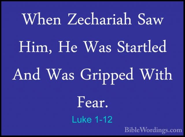 Luke 1-12 - When Zechariah Saw Him, He Was Startled And Was GrippWhen Zechariah Saw Him, He Was Startled And Was Gripped With Fear. 