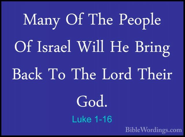 Luke 1-16 - Many Of The People Of Israel Will He Bring Back To ThMany Of The People Of Israel Will He Bring Back To The Lord Their God. 