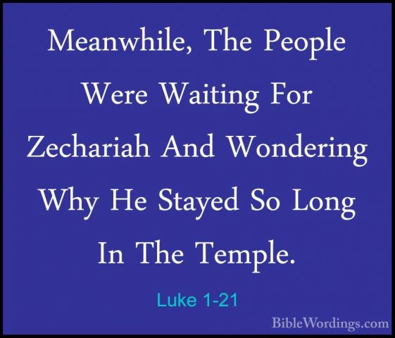 Luke 1-21 - Meanwhile, The People Were Waiting For Zechariah AndMeanwhile, The People Were Waiting For Zechariah And Wondering Why He Stayed So Long In The Temple. 