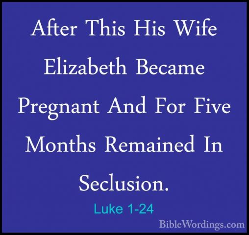 Luke 1-24 - After This His Wife Elizabeth Became Pregnant And ForAfter This His Wife Elizabeth Became Pregnant And For Five Months Remained In Seclusion. 