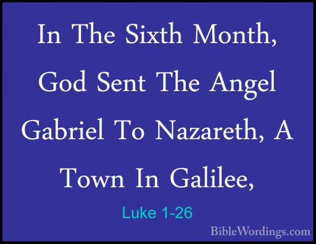 Luke 1-26 - In The Sixth Month, God Sent The Angel Gabriel To NazIn The Sixth Month, God Sent The Angel Gabriel To Nazareth, A Town In Galilee, 