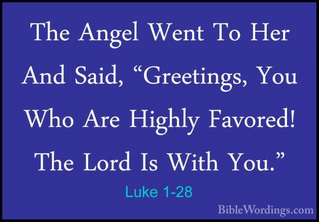 Luke 1-28 - The Angel Went To Her And Said, "Greetings, You Who AThe Angel Went To Her And Said, "Greetings, You Who Are Highly Favored! The Lord Is With You." 