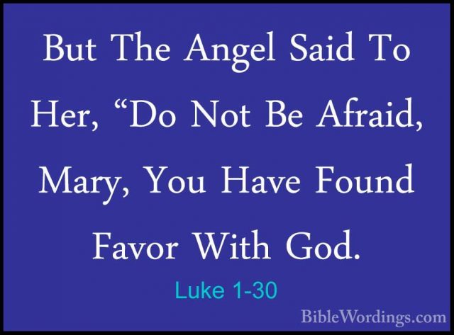 Luke 1-30 - But The Angel Said To Her, "Do Not Be Afraid, Mary, YBut The Angel Said To Her, "Do Not Be Afraid, Mary, You Have Found Favor With God. 