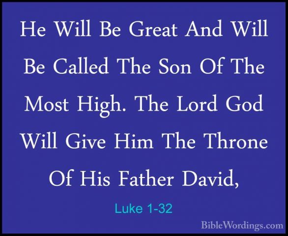 Luke 1-32 - He Will Be Great And Will Be Called The Son Of The MoHe Will Be Great And Will Be Called The Son Of The Most High. The Lord God Will Give Him The Throne Of His Father David, 