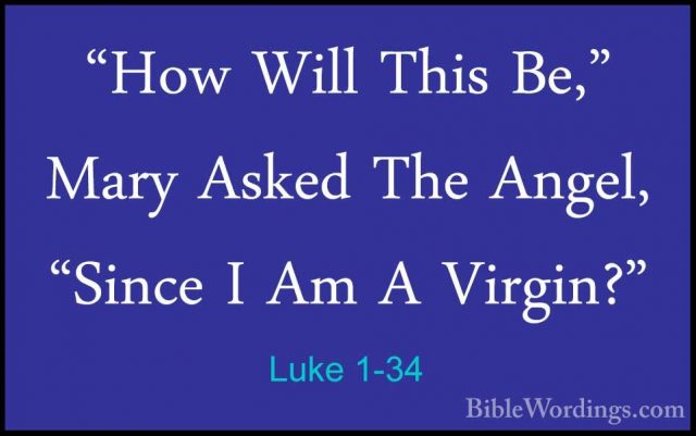 Luke 1-34 - "How Will This Be," Mary Asked The Angel, "Since I Am"How Will This Be," Mary Asked The Angel, "Since I Am A Virgin?" 