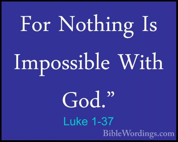 Luke 1-37 - For Nothing Is Impossible With God."For Nothing Is Impossible With God." 