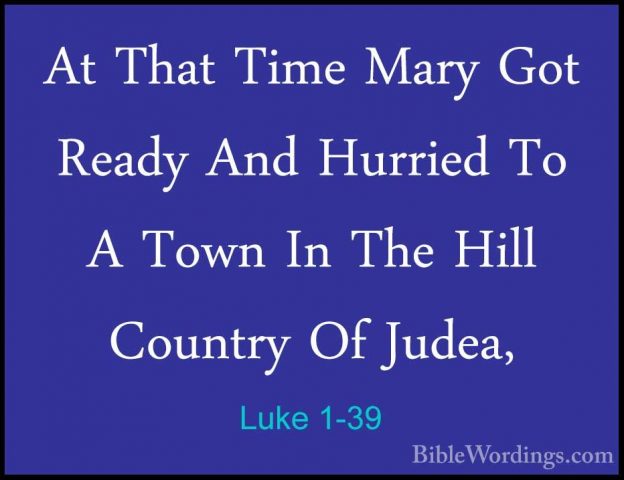 Luke 1-39 - At That Time Mary Got Ready And Hurried To A Town InAt That Time Mary Got Ready And Hurried To A Town In The Hill Country Of Judea, 