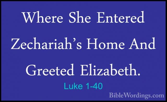 Luke 1-40 - Where She Entered Zechariah's Home And Greeted ElizabWhere She Entered Zechariah's Home And Greeted Elizabeth. 