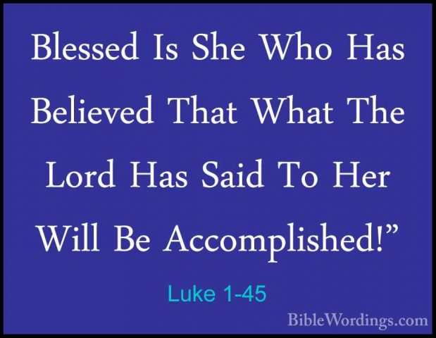 Luke 1-45 - Blessed Is She Who Has Believed That What The Lord HaBlessed Is She Who Has Believed That What The Lord Has Said To Her Will Be Accomplished!" 