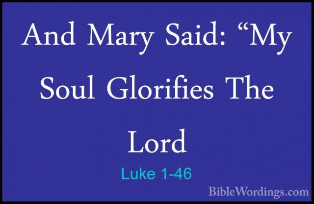 Luke 1-46 - And Mary Said: "My Soul Glorifies The LordAnd Mary Said: "My Soul Glorifies The Lord 