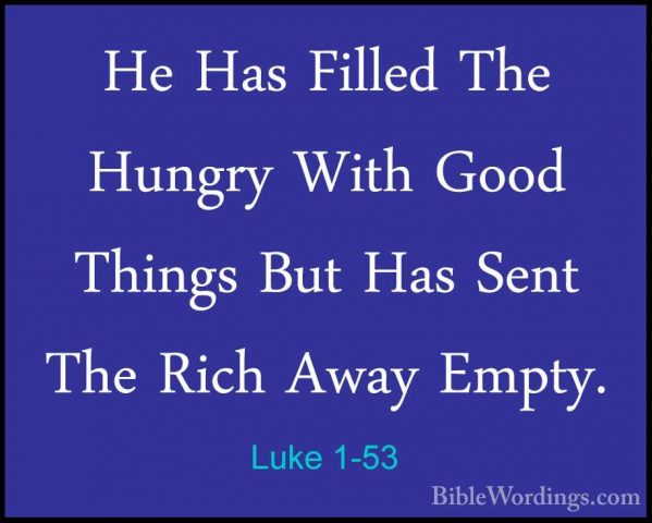 Luke 1-53 - He Has Filled The Hungry With Good Things But Has SenHe Has Filled The Hungry With Good Things But Has Sent The Rich Away Empty. 