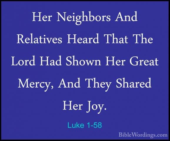 Luke 1-58 - Her Neighbors And Relatives Heard That The Lord Had SHer Neighbors And Relatives Heard That The Lord Had Shown Her Great Mercy, And They Shared Her Joy. 