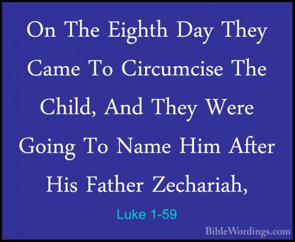 Luke 1-59 - On The Eighth Day They Came To Circumcise The Child,On The Eighth Day They Came To Circumcise The Child, And They Were Going To Name Him After His Father Zechariah, 
