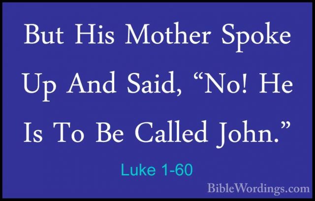 Luke 1-60 - But His Mother Spoke Up And Said, "No! He Is To Be CaBut His Mother Spoke Up And Said, "No! He Is To Be Called John." 