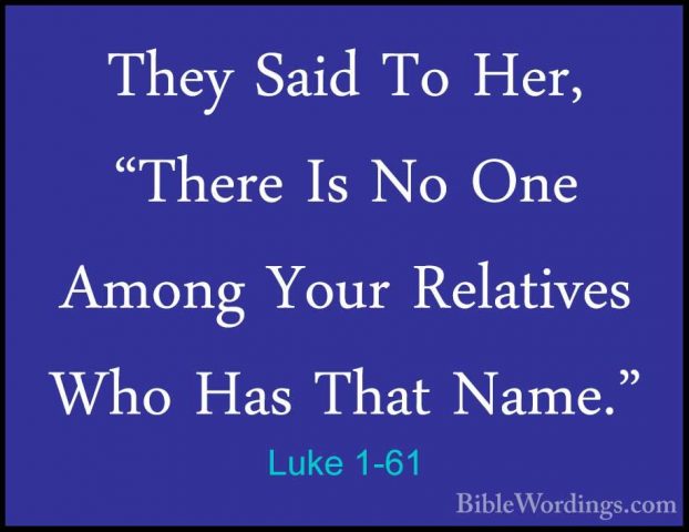 Luke 1-61 - They Said To Her, "There Is No One Among Your RelativThey Said To Her, "There Is No One Among Your Relatives Who Has That Name." 