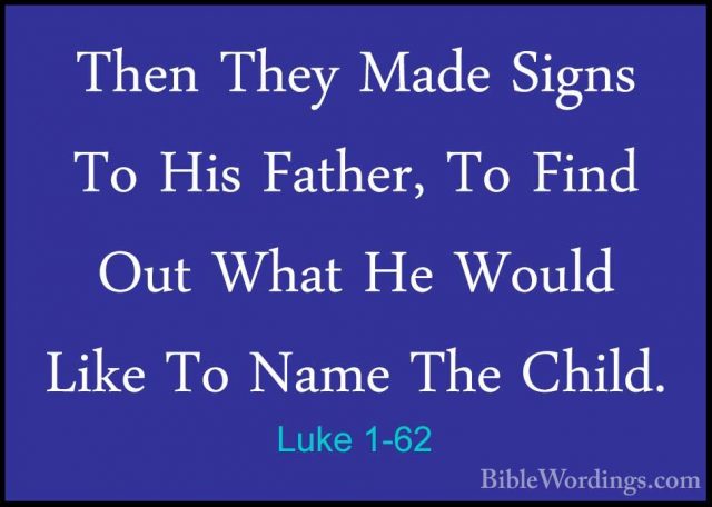 Luke 1-62 - Then They Made Signs To His Father, To Find Out WhatThen They Made Signs To His Father, To Find Out What He Would Like To Name The Child. 
