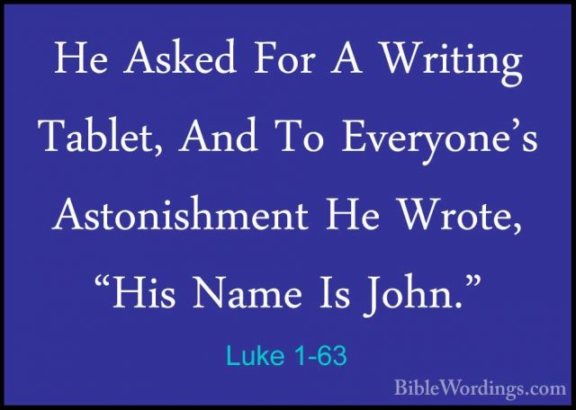 Luke 1-63 - He Asked For A Writing Tablet, And To Everyone's AstoHe Asked For A Writing Tablet, And To Everyone's Astonishment He Wrote, "His Name Is John." 