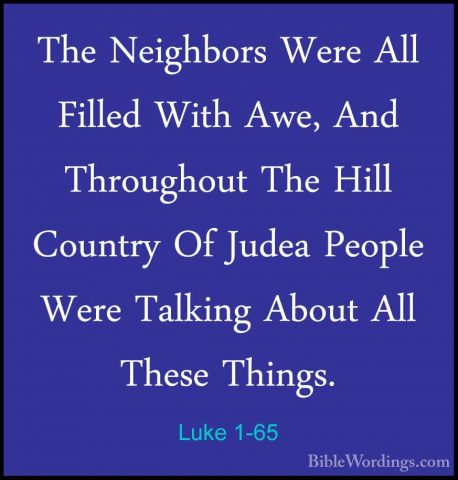 Luke 1-65 - The Neighbors Were All Filled With Awe, And ThroughouThe Neighbors Were All Filled With Awe, And Throughout The Hill Country Of Judea People Were Talking About All These Things. 