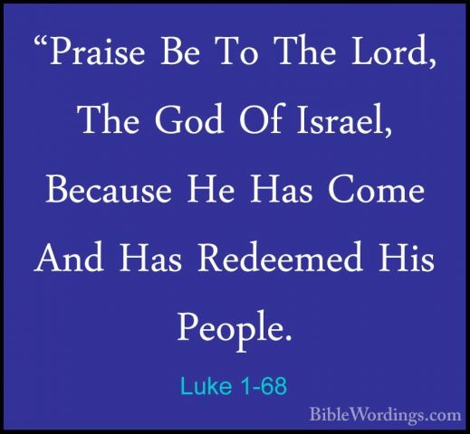 Luke 1-68 - "Praise Be To The Lord, The God Of Israel, Because He"Praise Be To The Lord, The God Of Israel, Because He Has Come And Has Redeemed His People. 