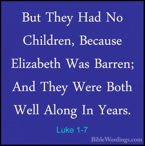 Luke 1-7 - But They Had No Children, Because Elizabeth Was BarrenBut They Had No Children, Because Elizabeth Was Barren; And They Were Both Well Along In Years. 