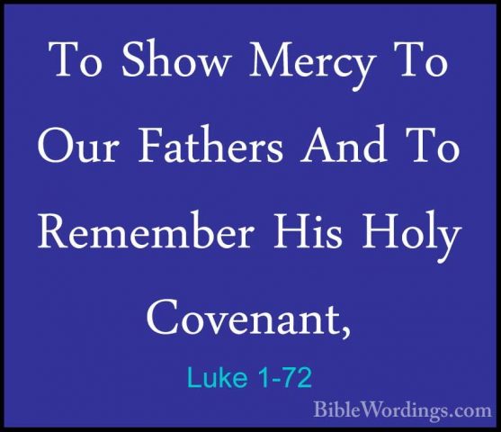 Luke 1-72 - To Show Mercy To Our Fathers And To Remember His HolyTo Show Mercy To Our Fathers And To Remember His Holy Covenant, 