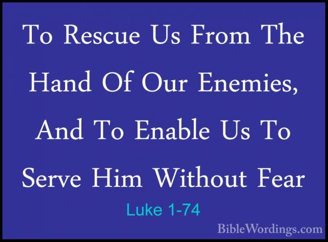 Luke 1-74 - To Rescue Us From The Hand Of Our Enemies, And To EnaTo Rescue Us From The Hand Of Our Enemies, And To Enable Us To Serve Him Without Fear 